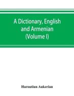A dictionary, English and Armenian (Volume I) di Haroutiun Aukerian edito da ALPHA ED