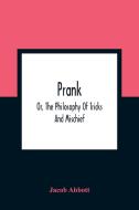 Prank; Or, The Philosophy Of Tricks And Mischief di Jacob Abbott edito da Alpha Editions