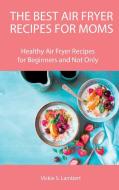 The Best Air Fryer Recipes for Moms di Vickie S. Lambert edito da Vickie S. Lambert