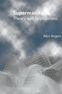 Supermanifolds: Theory And Applications di Rogers Alice edito da World Scientific