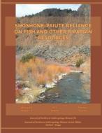 Shoshone-Paiute Reliance On Fish And Other Riparian Resources di Walker Mary Jane Walker, Graves Pamela Graves edito da Independently Published