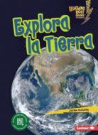 Explora La Tierra (Explore Earth) di Jackie Golusky edito da EDICIONES LERNER