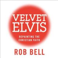 Velvet Elvis di Rob Bell edito da Harpercollins Publishers