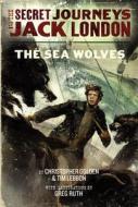 The Secret Journeys of Jack London, Book Two: The Sea Wolves di Christopher Golden, Tim Lebbon, Greg Ruth edito da Harper Teen