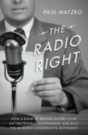 The Radio Right: Creating the Silent Majority di Paul Matzko edito da OXFORD UNIV PR
