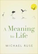A Meaning to Life di Michael Ruse edito da OXFORD UNIV PR