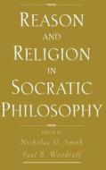 Reason and Religion in Socratic Philosophy edito da OXFORD UNIV PR