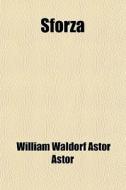 Sforza; A Story Of Milan di William Waldorf Astor Astor edito da General Books Llc