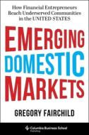 Emerging Domestic Markets di Gregory Fairchild edito da Columbia University Press