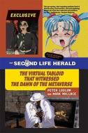 The Second Life Herald - The Virtual Tabloid that Witnessed the Dawn of the Metaverse di Peter Ludlow edito da MIT Press