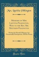 Memoirs of Mrs. Laetitia Pilkington, Wife to the REV. Mr. Matthew Pilkington: Written by Herself, Wherein Are Occasionally Interspersed, All Her Poems di Mrs Laetitia Pilkington edito da Forgotten Books