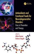Antioxidants And Functional Foods For Neurodegenerative Disorders di Abhai Kumar, Debasis Bagchi edito da Taylor & Francis Ltd