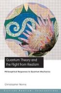 Quantum Theory and the Flight from Realism di Christopher Norris edito da Routledge