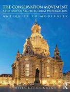 The Conservation Movement: A History of Architectural Preservation di Miles Glendinning edito da Taylor & Francis Ltd