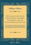 The Cause of the United States Against the Rebel Confederacy, and the Cause of Jehovah, Identical: This Constitutes the Most Valid Basis of Their Appe di William Wilson edito da Forgotten Books