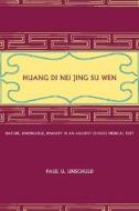 Huang Di Nei Jing Su Wen: Nature, Knowledge, Imagery in an Ancient Chinese Medical Text: With an Appendix: The Doctrine  di Paul U. Unschuld edito da UNIV OF CALIFORNIA PR