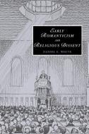 Early Romanticism and Religious Dissent di Daniel E. White edito da Cambridge University Press