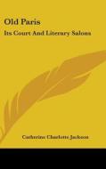 Old Paris: Its Court And Literary Salons di CATHERINE C JACKSON edito da Kessinger Publishing