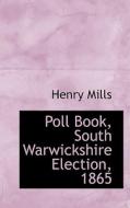 Poll Book, South Warwickshire Election, 1865 di Henry Mills edito da Bibliolife