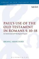 Paul's Use of the Old Testament in Romans 9.10-18: An Intertextual and Theological Exegesis di Brian J. Abasciano edito da BLOOMSBURY 3PL