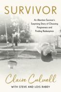 Survivor: An Abortion Survivor's Surprising Story of Choosing Forgiveness and Finding Redemption di Claire Culwell, Lois Mowday Rabey, Steve Rabey edito da WATERBROOK PR