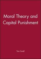 Moral Theory and Capital Punishment di Tom Sorell edito da Wiley-Blackwell
