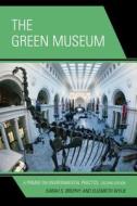 The Green Museum: A Primer on Environmental Practice di Sarah S. Brophy, Elizabeth Wylie edito da Altamira Press