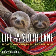 Life in the Sloth Lane di Lucy Cooke edito da Workman Publishing