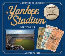 The Yankee Stadium Scrapbook di David Fischer edito da The Perseus Books Group