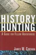 History Hunting di James W. (University of Minnesota Cortada edito da Taylor & Francis Ltd