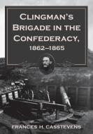 Clingman's Brigade in the Confederacy, 1862-1865 di Frances H. Casstevens edito da McFarland