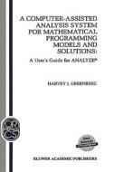 A Computer-Assisted Analysis System for Mathematical Programming Models and Solutions: A User's Guide for Analyze(c) di H. J. Greenberg edito da SPRINGER NATURE