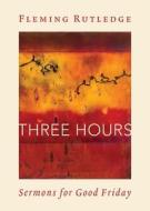 Three Hours di Fleming Rutledge edito da Wm. B. Eerdmans Publishing Company