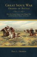 Great Sioux War Orders of Battle: How the United States Waged War on the Northern Plains, 1876-1877 di Paul L. Hedren edito da ARTHUR H CLARK CO