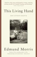 This Living Hand: And Other Essays di Edmund Morris edito da RANDOM HOUSE