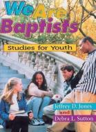 We Are Baptist: Studies for Youth di Jeffrey D. Jones, Debra L. Sutton edito da JUDSON PR