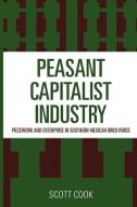 Peasant Capitalist Industry di Scott Cook edito da Rowman and Littlefield