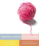 One Ball Knits - Accessories di Fatema Habibur-Rahman, Khadija Habibur-Rahman, Hajera Habibur-Rahman edito da Watson-Guptill Publications