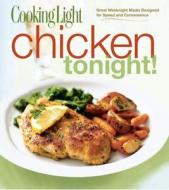 Chicken Tonight!: Great Weeknight Meals Designed for Speed and Convenience edito da Oxmoor House