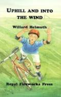 Uphill and Into the Wind di Willard Helmuth edito da Royal Fireworks Publishing Company