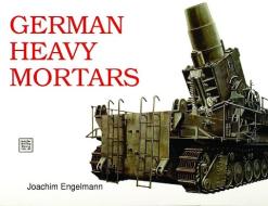 German Heavy Mortars di Joachim Engelmann edito da Schiffer Publishing Ltd