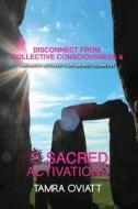 Sacred Activations: Disconnect from Collective Consciousness and Instantly Activate Your Sacred Geometry di Tamra Oviatt edito da Happy Publishing