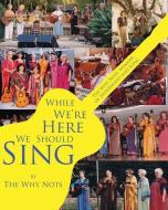 While We're Here We Should Sing: The Why Nots' Memoir of Sisterhood and Song di The Why Nots edito da INLANDIA INST