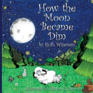How the Moon became Dim di Ruth Wiseman edito da Saturn's Moon Press