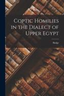 Coptic Homilies in the Dialect of Upper Egypt di Budge edito da LEGARE STREET PR