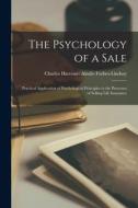The Psychology of a Sale; Practical Application of Psychological Principles to the Processes of Selling Life Insurance di Charles Harcourt Ains Forbes-Lindsay edito da LEGARE STREET PR