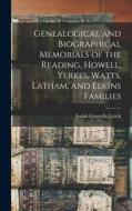 Genealogical and Biographical Memorials of the Reading, Howell, Yerkes, Watts, Latham, and Elkins Families di Josiah Granville Leach edito da LEGARE STREET PR