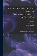 A Monograph Of The British Nudibranchiate Mollusca: With Figures Of All The Species; Volume 6 di Joshua Alder, Albany Hancock, Ray Society edito da LEGARE STREET PR