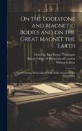 On the Lodestone and Magnetic Bodies and on the Great Magnet the Earth: a New Physiology Demonstrated With Many Arguments and Experiments di William Gilbert edito da LEGARE STREET PR