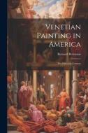 Venetian Painting in America: The Fifteenth Century di Bernard Berenson edito da LEGARE STREET PR